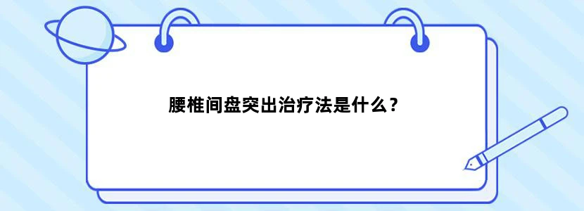 腰椎间盘突出治疗法是什么？