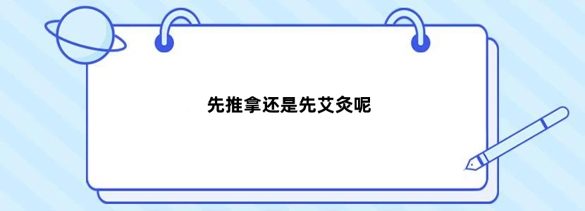 先推拿还是先艾灸呢