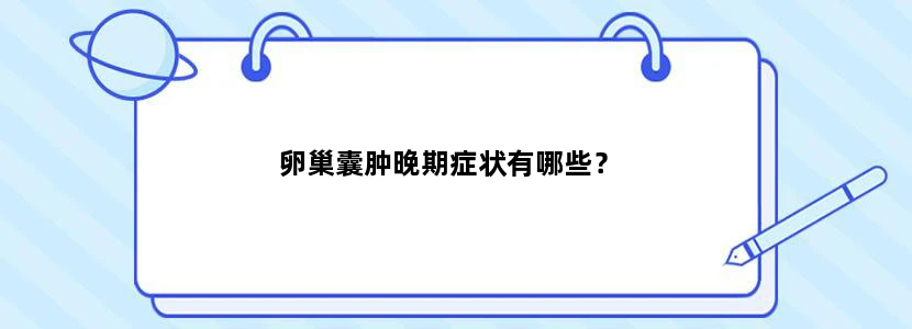 卵巢囊肿晚期症状有哪些？