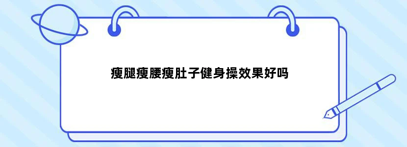 瘦腿瘦腰瘦肚子健身操效果好吗