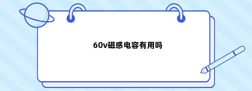 60v磁感电容有用吗