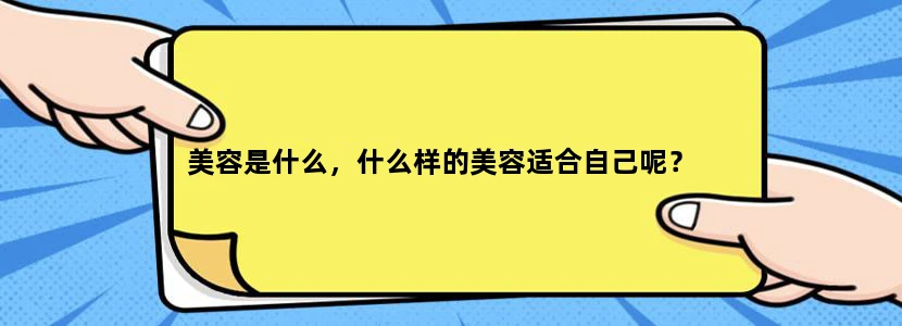 美容是什么，什么样的美容适合自己呢？