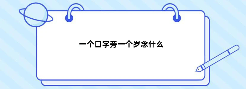 一个口字旁一个岁念什么