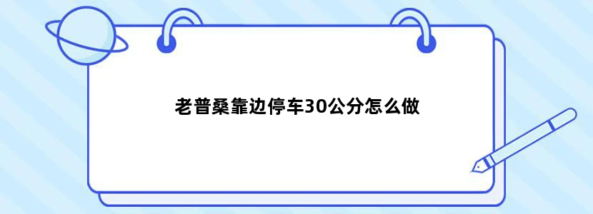 老普桑靠边停车30公分怎么做