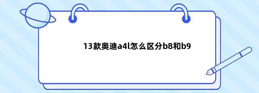 13款奥迪a4l怎么区分b8和b9