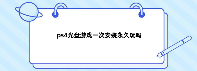 ps4光盘游戏一次安装永久玩吗