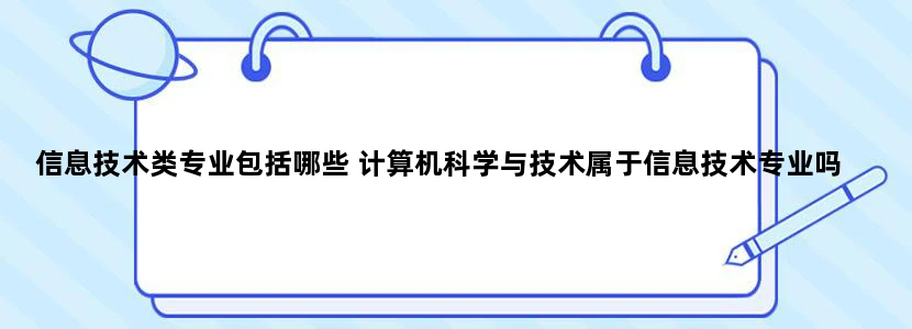 信息技术类专业包括哪些 计算机科学与技术属于信息技术专业吗
