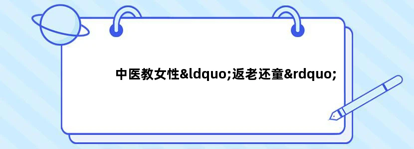 中医教女性“返老还童”