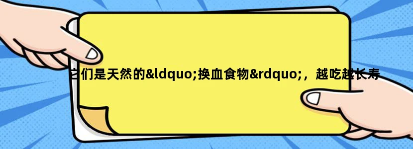 它们是天然的“换血食物”，越吃越长寿，30岁的人尤其要多吃