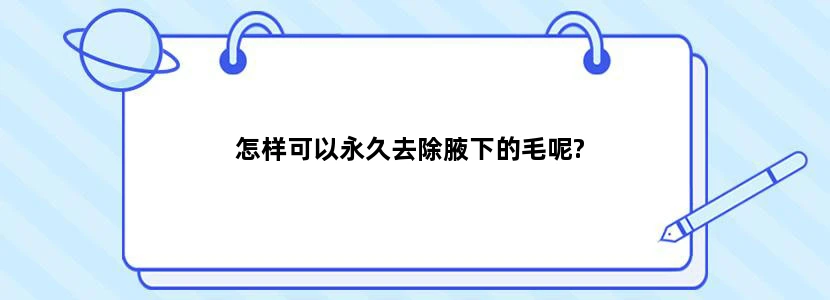 怎样可以永久去除腋下的毛呢?