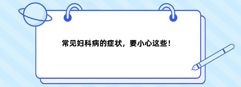 常见妇科病的症状，要小心这些！