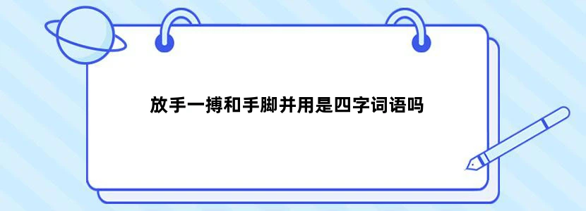 放手一搏和手脚并用是四字词语吗