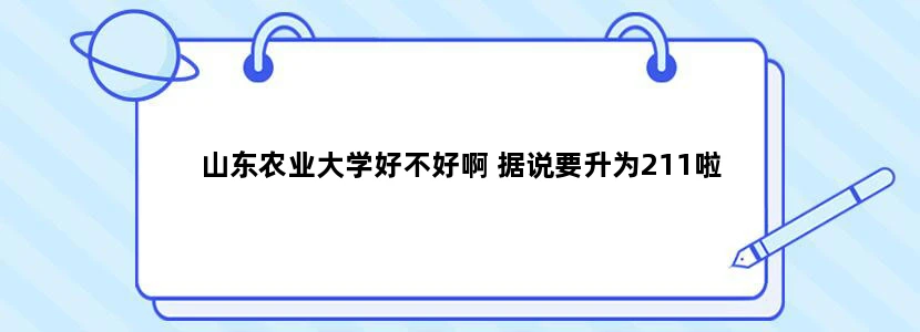 山东农业大学好不好啊 据说要升为211啦