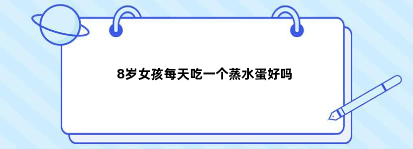 8岁女孩每天吃一个蒸水蛋好吗