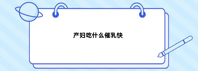 产妇吃什么催乳快