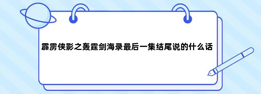 霹雳侠影之轰霆剑海录最后一集结尾说的什么话