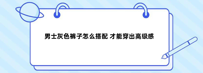 男士灰色裤子怎么搭配 才能穿出高级感