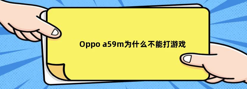Oppo a59m为什么不能打游戏