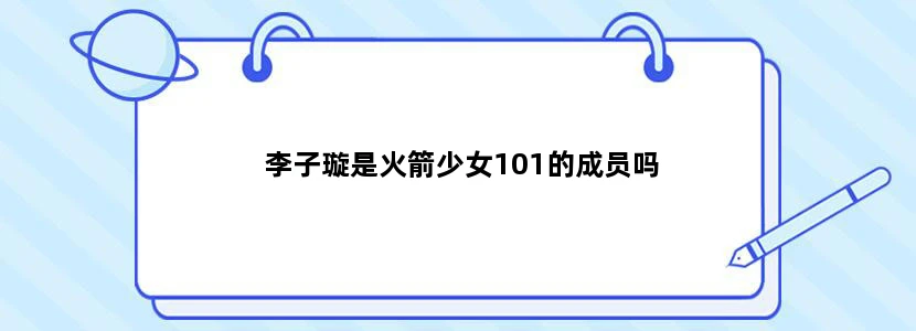 李子璇是火箭少女101的成员吗