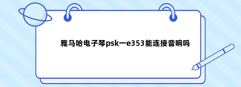 雅马哈电子琴psk一e353能连接音响吗