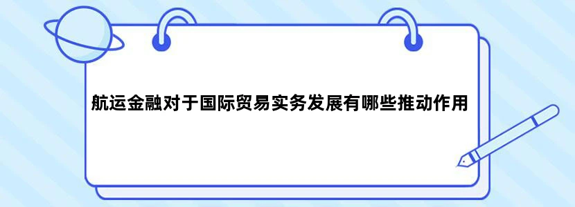 航运金融对于国际贸易实务发展有哪些推动作用