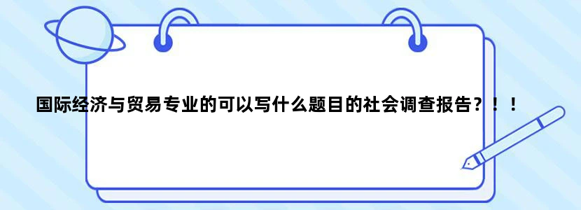 国际经济与贸易专业的可以写什么题目的社会调查报告？！！