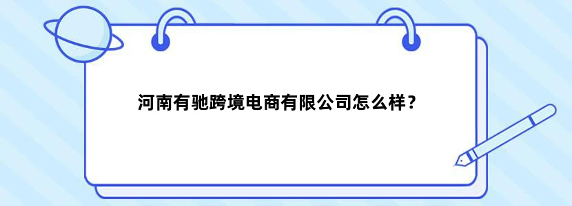 河南有驰跨境电商有限公司怎么样？