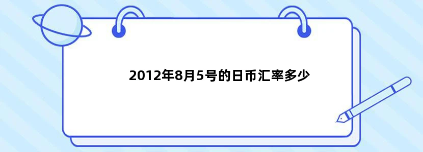 2012年8月5号的日币汇率多少