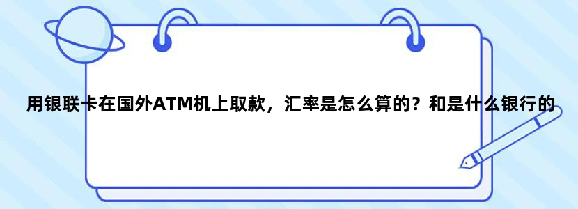 用银联卡在国外ATM机上取款，汇率是怎么算的？和是什么银行的银联卡友关系吗？