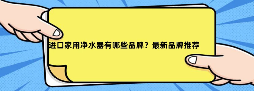 进口家用净水器有哪些品牌？最新品牌推荐