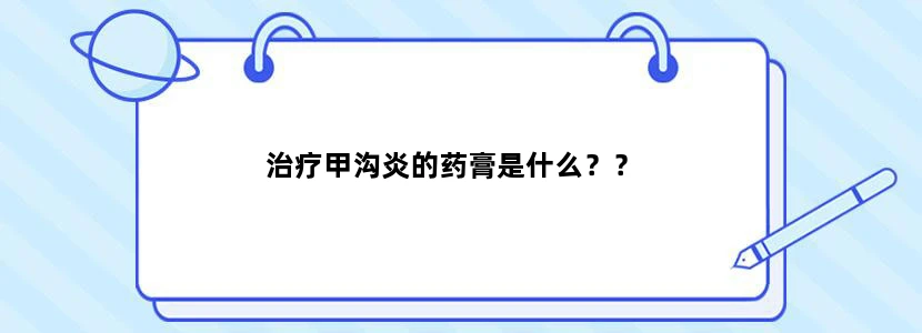 治疗甲沟炎的药膏是什么？？