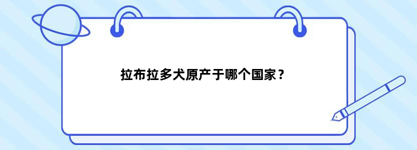 拉布拉多犬原产于哪个国家？