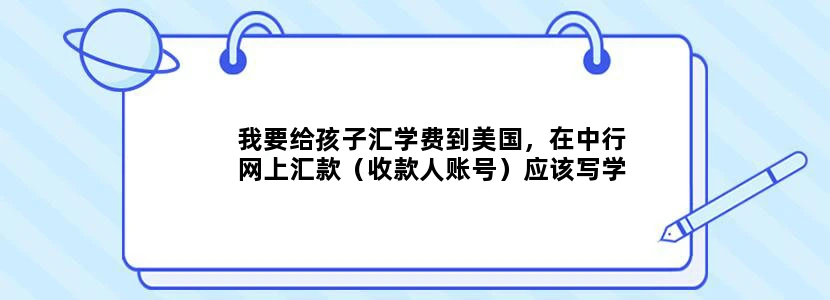我要给孩子汇学费到美国，在中行网上汇款（收款人账号）应该写学校账号还是三方银行账号呢？