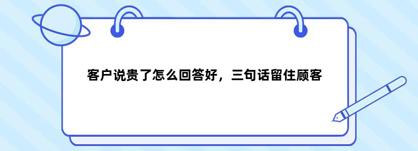 客户说贵了怎么回答好，三句话留住顾客