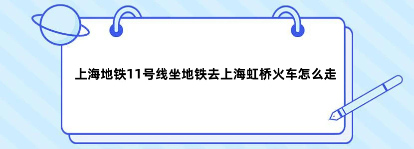 上海地铁11号线坐地铁去上海虹桥火车怎么走