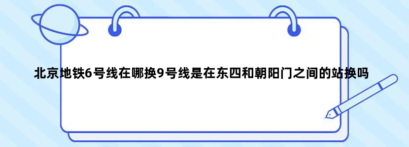 北京地铁6号线在哪换9号线是在东四和朝阳门之间的站换吗