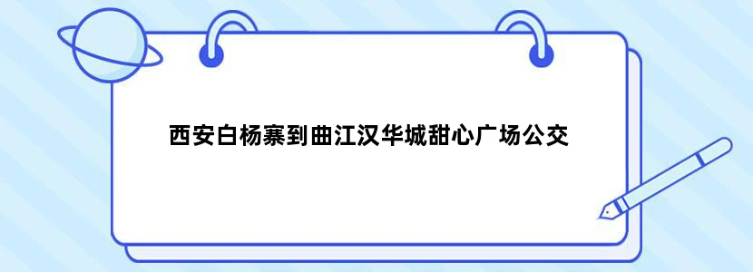 西安白杨寨到曲江汉华城甜心广场公交