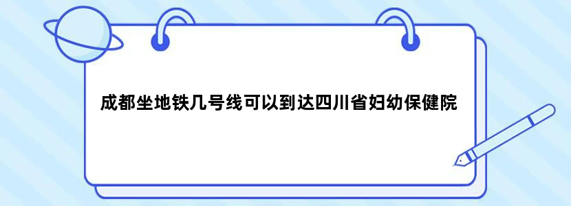 成都坐地铁几号线可以到达四川省妇幼保健院
