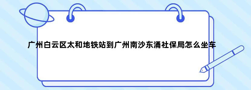 广州白云区太和地铁站到广州南沙东涌社保局怎么坐车