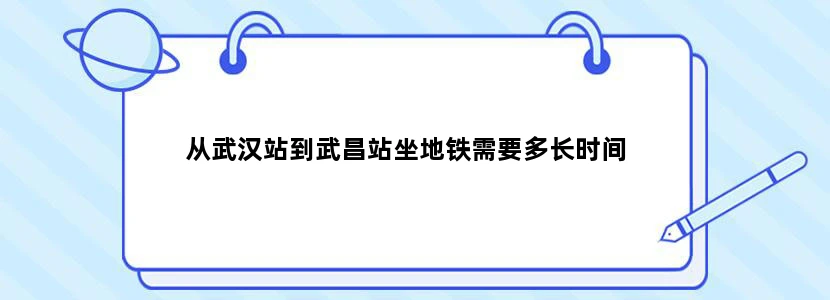 从武汉站到武昌站坐地铁需要多长时间