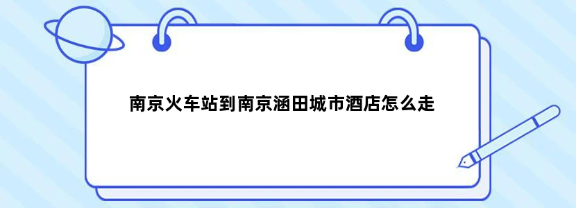 南京火车站到南京涵田城市酒店怎么走