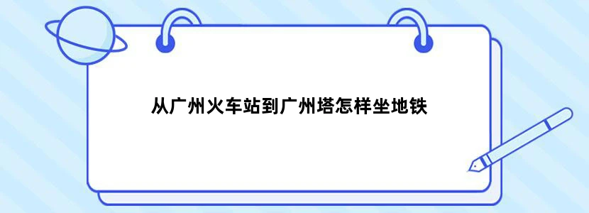 从广州火车站到广州塔怎样坐地铁