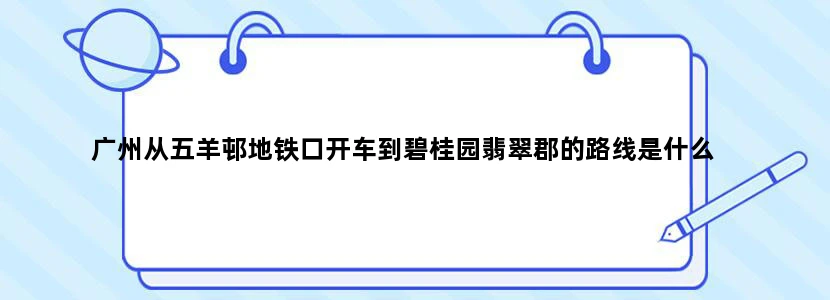 广州从五羊邨地铁口开车到碧桂园翡翠郡的路线是什么