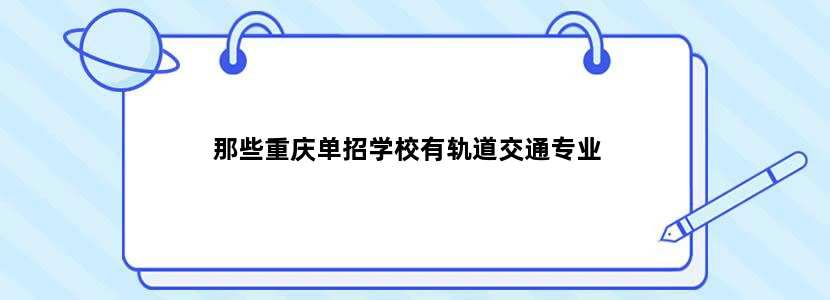 那些重庆单招学校有轨道交通专业