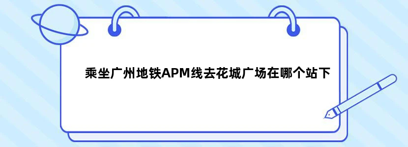 乘坐广州地铁APM线去花城广场在哪个站下