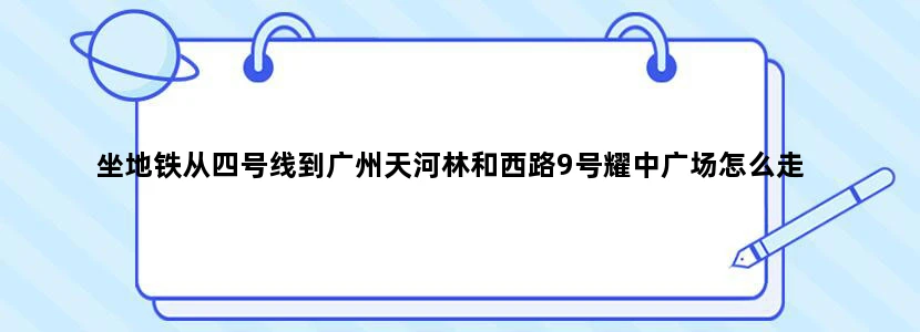 坐地铁从四号线到广州天河林和西路9号耀中广场怎么走