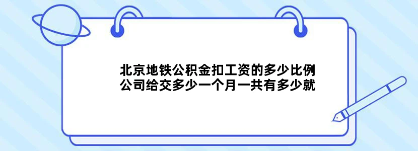 北京地铁公积金扣工资的多少比例公司给交多少一个月一共有多少就按一个普通的员工算吧
