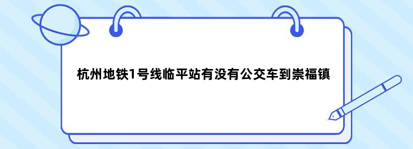 杭州地铁1号线临平站有没有公交车到崇福镇