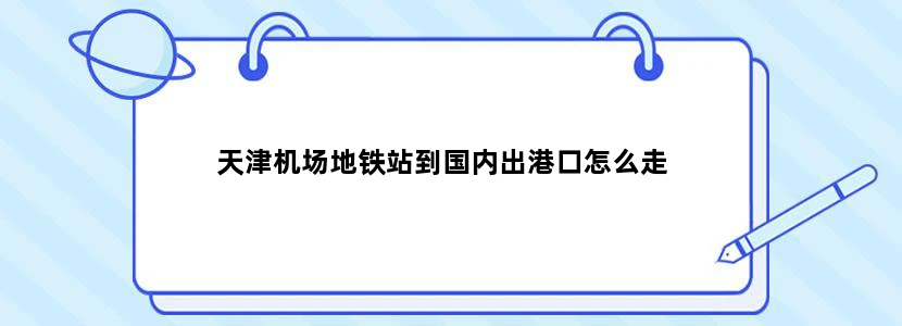 天津机场地铁站到国内出港口怎么走