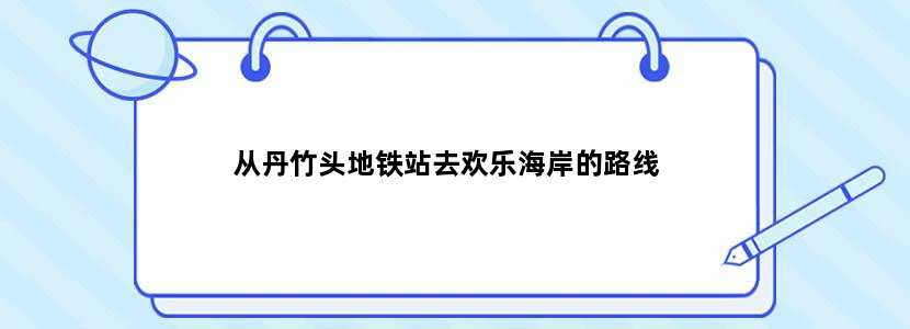 从丹竹头地铁站去欢乐海岸的路线